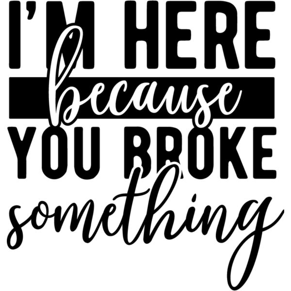 Im here because you broke something Thumbnail